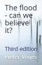 The flood - can we believe it?: Third edition