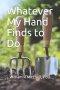 Whatever My Hand Finds to Do