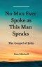 No Man Ever Spoke As This Man Speaks: The Gospel of John