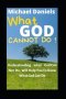 What God Cannot Do: Understanding What God Can Not Do, Will Help You To Know What God Can Do