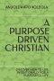 A PURPOSE DRIVEN CHRISTIAN: DISCOVER HOW TO LIVE INTENTIONALLY FOR A PURPOSEFUL LIFE