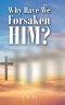 Why Have We Forsaken Him?