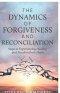 The Dynamics of Forgiveness and Reconciliation: Steps to Experiencing Healing and Freedom from Hurts