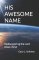 His Awesome Name: Rediscovering the Lord Jesus Christ