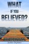 What if you Believed?: 31 Beliefs to Act on From the Living Word to Bring About Life Change