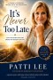 It's Never Too Late: A Journey of Surrender, Healing, Faith and Restoration