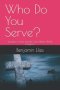 Who Do You Serve?: Treasures, Vision, and the One Master Worth Living For