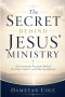 The Secret Behind Jesus' Ministry: Discovering the Principles Behind His Power, Impact, and Enduring Influence