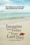 Imagine that Today is Your Last Day