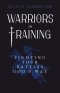 Warriors in Training: Fighting Your Battles God's Way