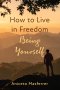 How to Live in Freedom Being Yourself