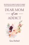 Dear Mom of an Addict: Ten Truths You Need to Know to Parent Your Addicted Child and Reclaim Hope