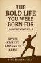 The Bold Life You Were Born For: Living Beyond Fear