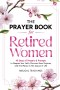 The Prayer Book for Retired Women: 45 Days of Prayers & Prompts to Deepen Your Faith, Discover New Purpose, and Find Peace in This Season of Life
