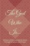 The God Who Is: 40 Days of Discovering His Heart Through Scripture and Prayer