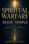 SPIRITUAL WARFARE MADE SIMPLE: How to Recognize the Battle, Stand Firm in Faith, and Walk in Victory