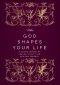 When God Shapes Your Life: A Guided Journey of Healing, Clarity, and Spiritual Renewal: A Guided Journey of Healing, Clarity, and Spiritual Renewal
