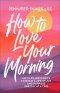 How to Love Your Morning