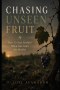 CHASING UNSEEN FRUIT: How To Stay Faithful When You Can't See Results