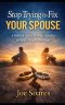 Stop Trying to Fix Your Spouse: A Biblical Path to Healing, Humility, and Real Change in Marriage