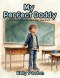 My Perfect Daddy: A Big Day at School and a Very Brave Boy
