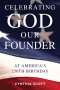 Celebrating GOD, Our FOUNDER at America's 250th Birthday