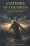 STATIONS OF THE CROSS: A Lenten Devotional for Personal Prayer, Parish Groups, and Families.