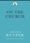 On the Church (Abraham Kuyper Collected Works in Public Theology)