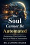 The Soul Cannot Be Automated: Reclaiming Your God-Given Soul in a World of Automation