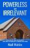 Powerless and Irrelevant: How society sees the Church,  and how to radically change that view