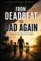 From Deadbeat to Dad Again: How I Lost my Kids, Found my Faith, and Became the Father They Needed