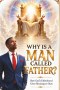 WHY IS A MAN CALLED FATHER?: How God's Fatherhood Gives Meaning to Ours