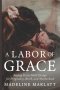 A Labor of Grace: Saying Yes to God's Design for Pregnancy, Birth, and Motherhood