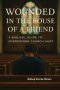 Wounded in the House of a Friend:  A Biblical Guide to Overcoming Church Hurt: