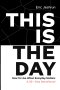 THIS IS THE DAY : How to Live When Every Day Matters