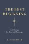 The Best Beginning: God's Design for Love and Marriage