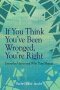 If You Think You've Been Wronged, You're Right