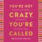 You're Not Crazy, You're Called
