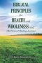 BIBLICAL PRINCIPLES FOR HEALTH and WHOLENESS and (My Personal Healing Journey)