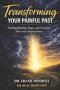 Transforming Your Painful Past: How God Redeems Your Deepest Wounds into a Joy & Hope-filled Future