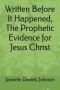 Written Before It Happened, The Prophetic Evidence for Jesus Christ