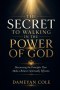 The Secret To Walking In The Power Of God: Discovering the Principles That Make a Believer Spiritually Effective