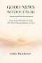 GOOD NEWS WITHOUT FEAR: How Jesus Reveals a God We Were Never Meant To Fear