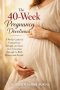 The 40-Week Pregnancy Devotional: A Weekly Guide for Finding Peace, Strength, and Grace from Conception Through the Birth Moment and Beyond