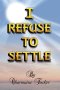 I Refuse to Settle