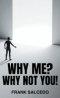 Why Me?: Why Not You?