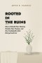 ROOTED IN THE RUINS: How to Rebuild Your Identity, Reclaim Your Purpose, and Rise Unshakeable After Betrayal and Loss