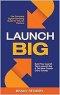Launch Big: The Complete Digital Marketing Guide for Church Planters: Build Your Launch Team, Launch Big, And Get New Guests Every Sunday