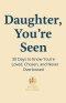 Daughter, You're Seen | 30 Days to Know You're Loved, Chosen, and Never Overlooked