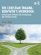 The Christian Trauma Survivor's Workbook: A Skills-Based Approach for Psychological and Spiritual Healing